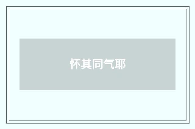 怀其同气耶