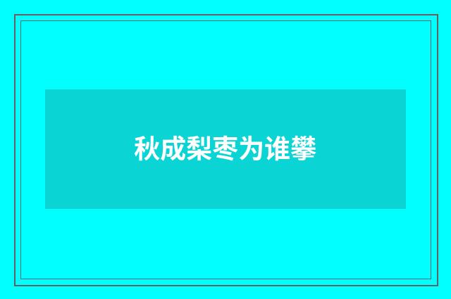 秋成梨枣为谁攀