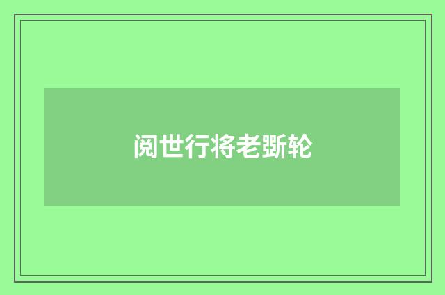 阅世行将老斲轮