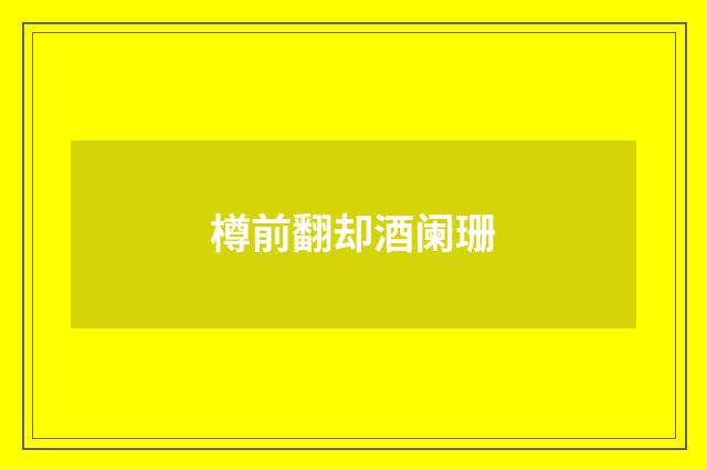 樽前翻却酒阑珊