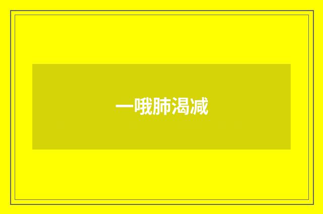 一哦肺渴减