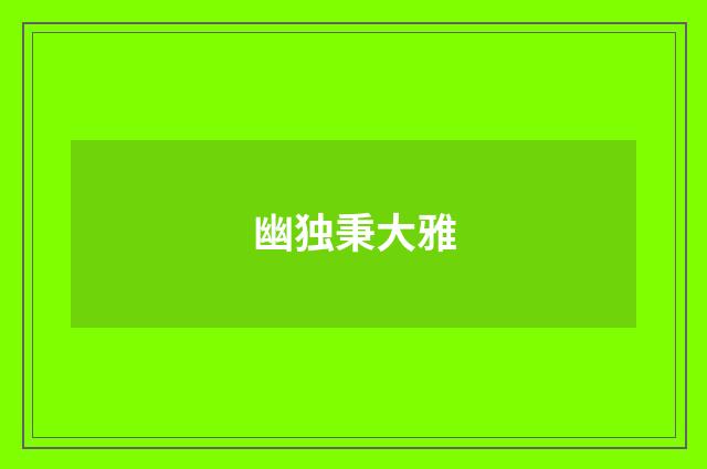 幽独秉大雅