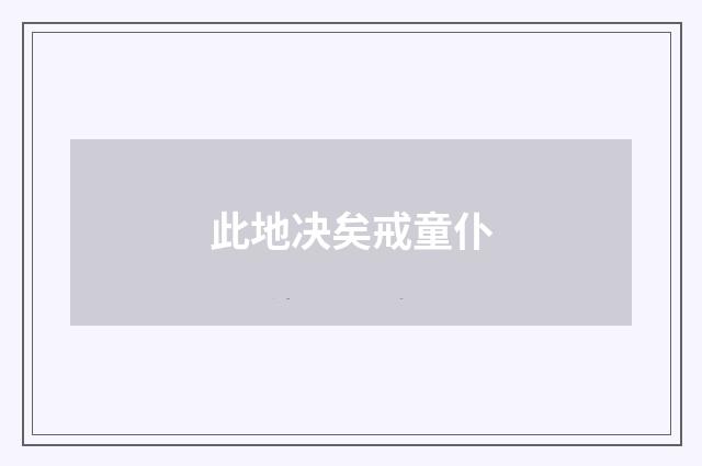此地决矣戒童仆