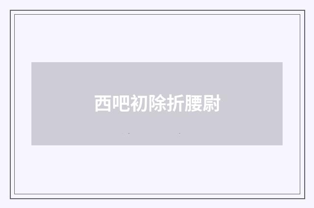 西吧初除折腰尉
