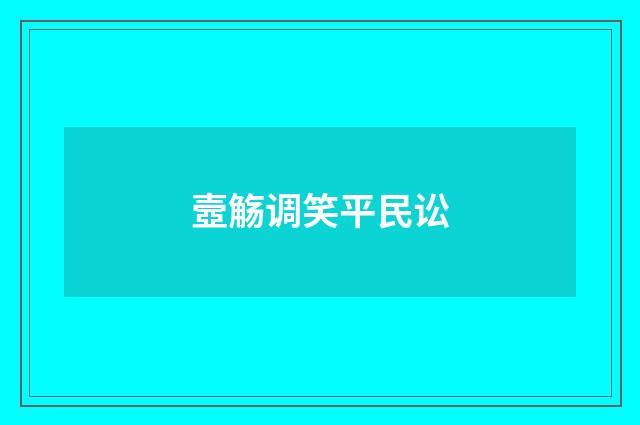 壼觞调笑平民讼
