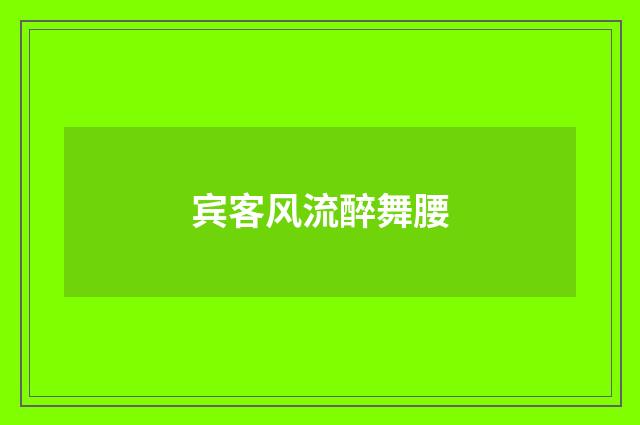 宾客风流醉舞腰
