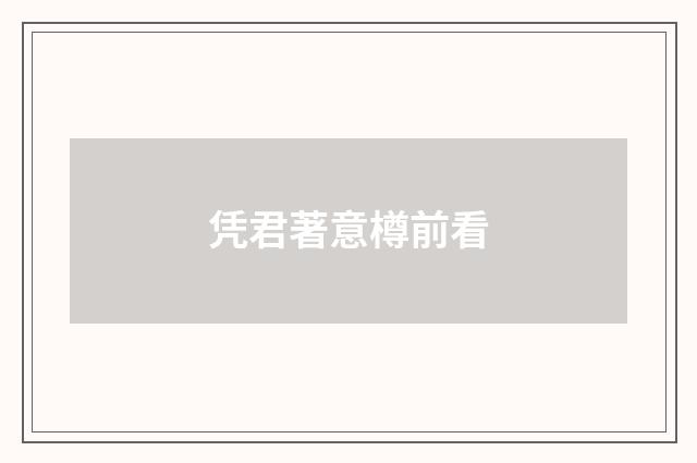 凭君著意樽前看