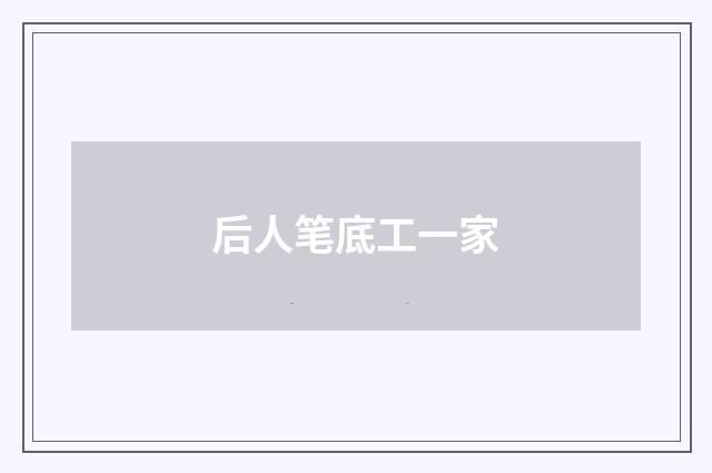 后人笔底工一家