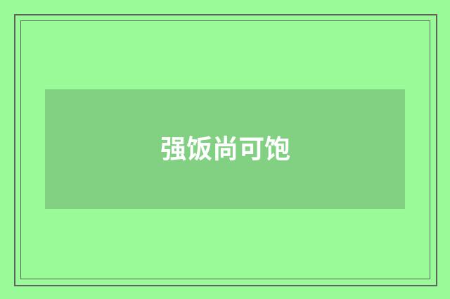 强饭尚可饱