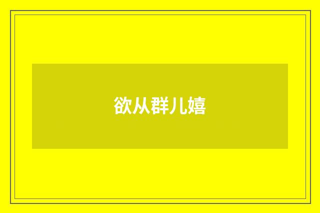 欲从群儿嬉
