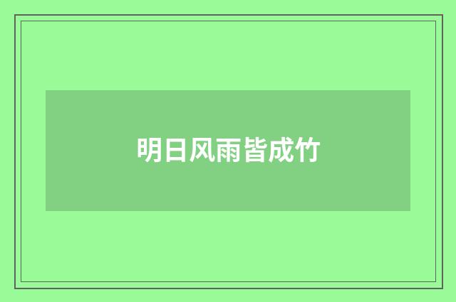 明日风雨皆成竹