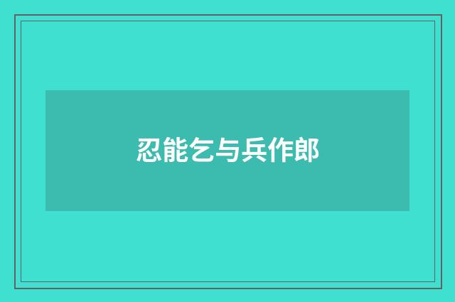 忍能乞与兵作郎