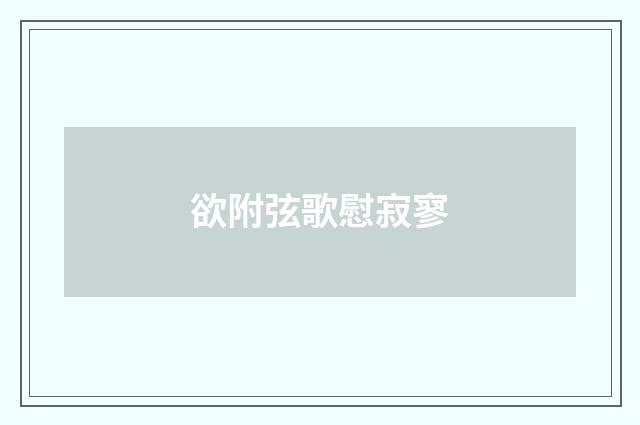 欲附弦歌慰寂寥