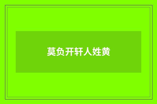 莫负开轩人姓黄