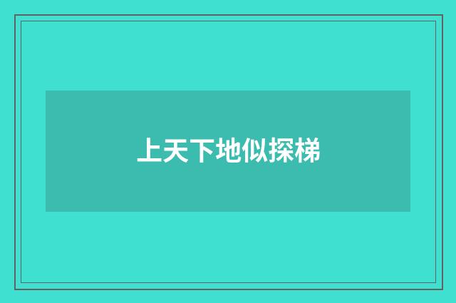 上天下地似探梯
