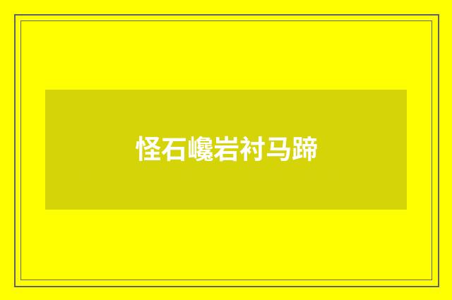 怪石巉岩衬马蹄