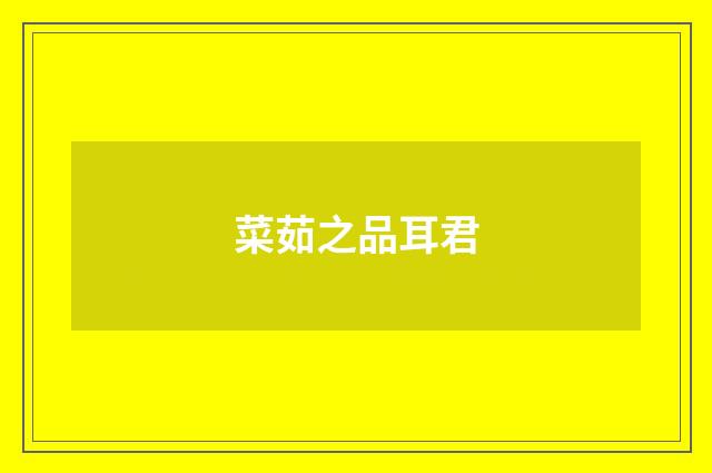 菜茹之品耳君