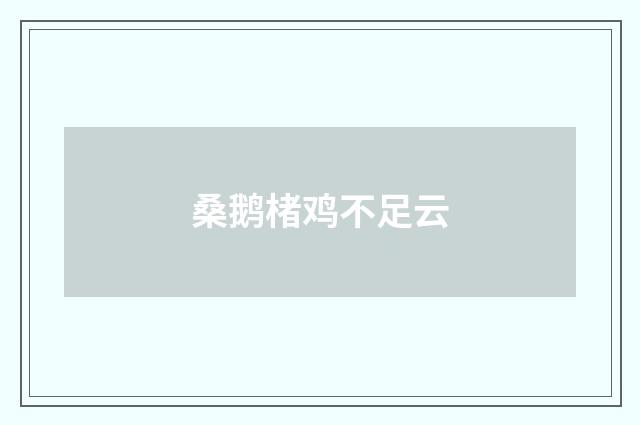 桑鹅楮鸡不足云