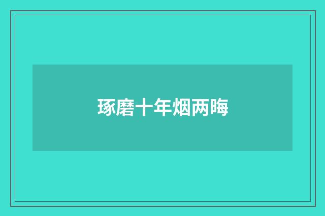 琢磨十年烟两晦