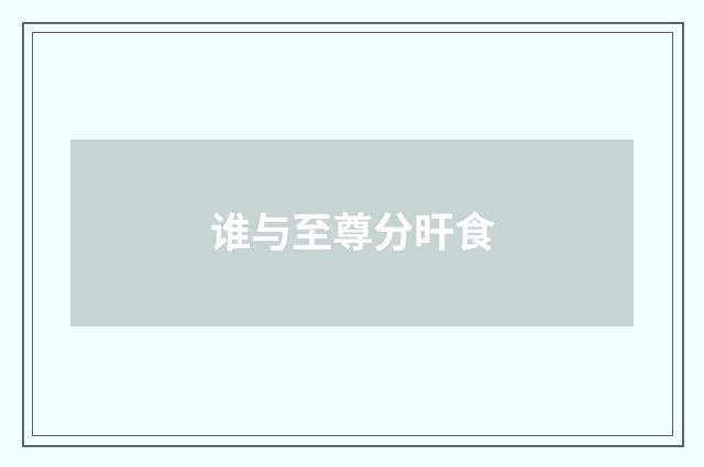 谁与至尊分旰食