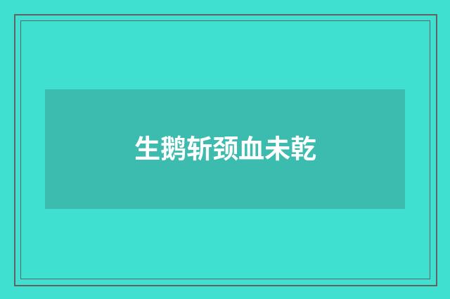 生鹅斩颈血未乾