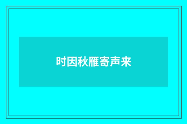 时因秋雁寄声来