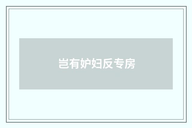 岂有妒妇反专房