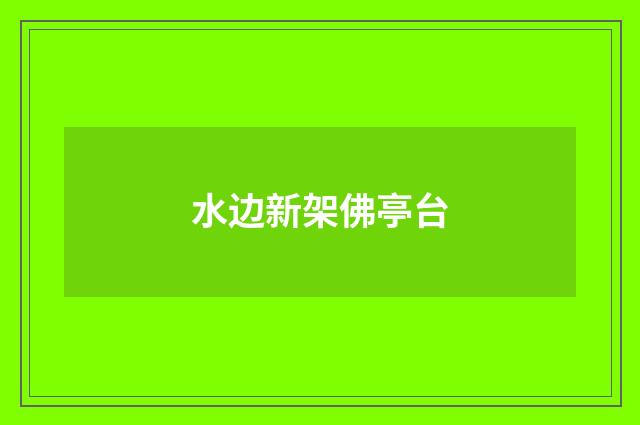 水边新架佛亭台