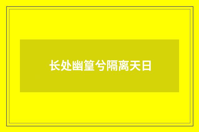 长处幽篁兮隔离天日
