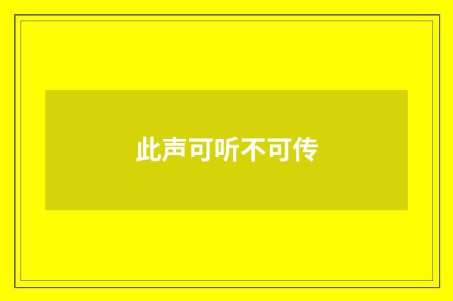 此声可听不可传