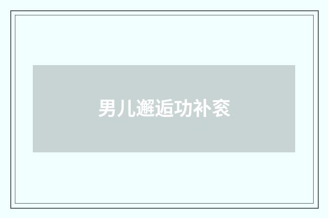 男儿邂逅功补衮