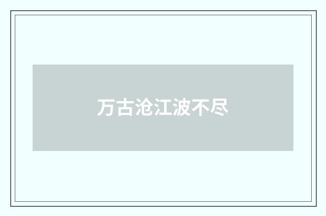 万古沧江波不尽