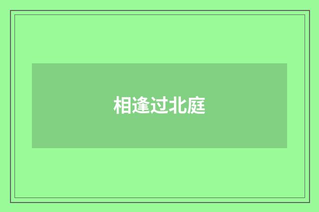 相逢过北庭