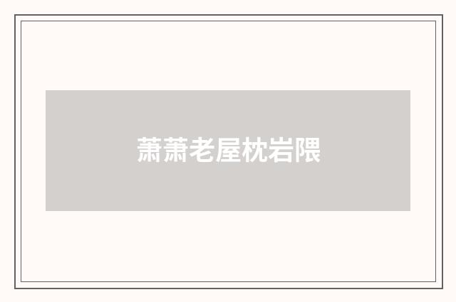萧萧老屋枕岩隈