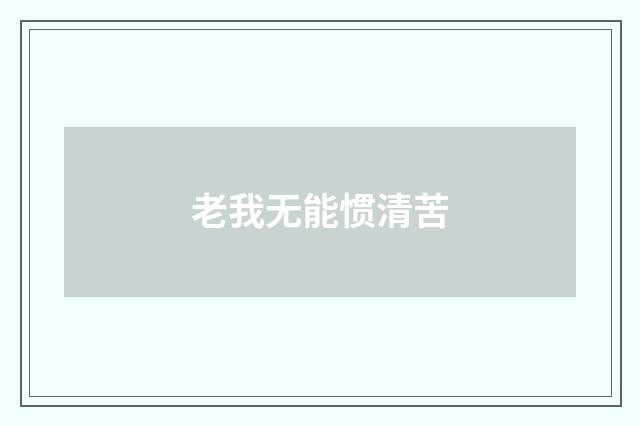老我无能惯清苦
