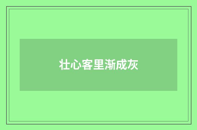 壮心客里渐成灰