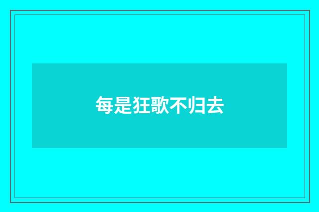 每是狂歌不归去