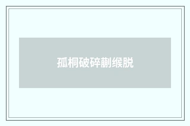 孤桐破碎蒯缑脱