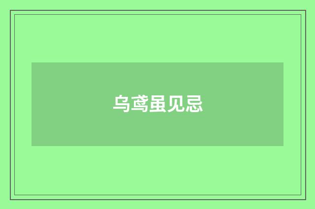 乌鸢虽见忌