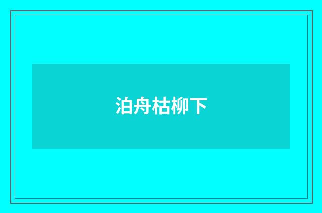泊舟枯柳下