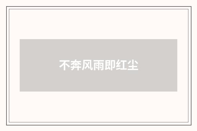 不奔风雨即红尘