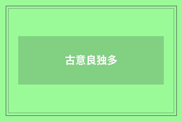 古意良独多