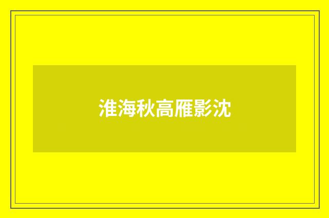 淮海秋高雁影沈