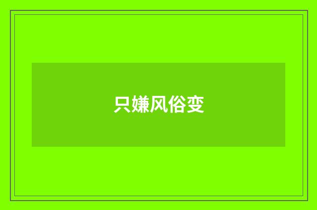 只嫌风俗变