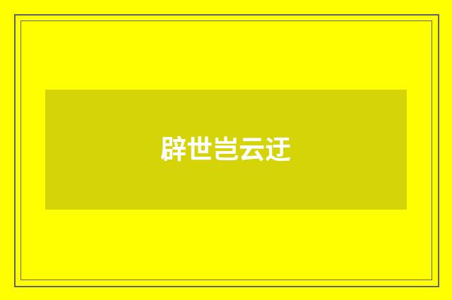 辟世岂云迂
