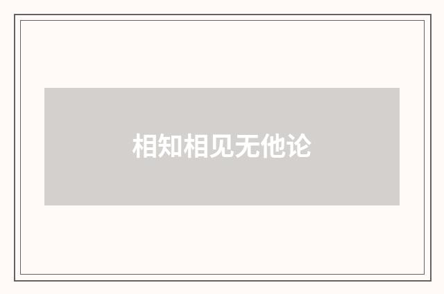 相知相见无他论