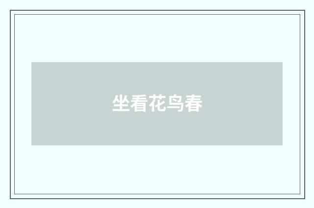 坐看花鸟春