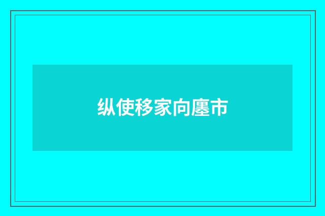 纵使移家向廛市