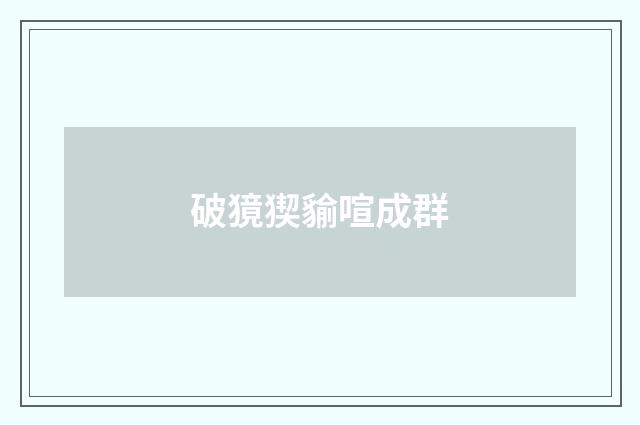 破獍猰貐喧成群