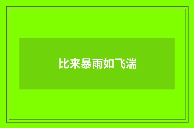 比来暴雨如飞湍